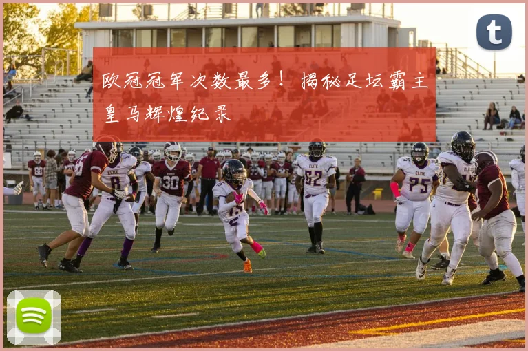 欧冠冠军次数最多！揭秘足坛霸主皇马辉煌纪录