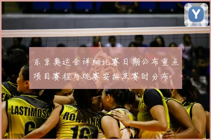 东京奥运会详细比赛日期公布重点项目赛程与观赛安排及赛时分布